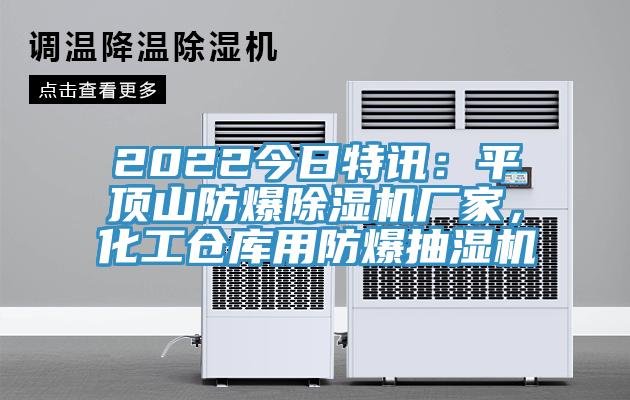 2022今日特讯：平顶山防爆MR.好色破解版厂家，化工仓库用防爆抽湿机