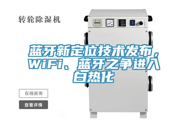 蓝牙新定位技术发布，WiFi、蓝牙之争进入白热化