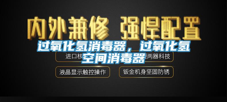 过氧化氢消毒器，过氧化氢空间消毒器