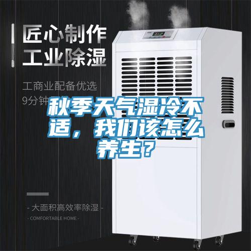 秋季天气湿冷不适，好色先生TV下载网站该怎么养生？