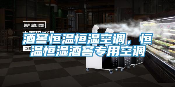 酒窖恒温恒湿空调，恒温恒湿酒窖专用空调