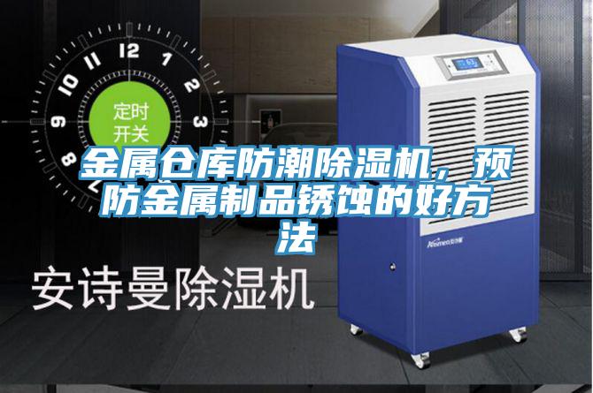 金属仓库防潮MR.好色破解版，预防金属制品锈蚀的好方法