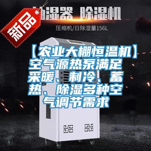 【农业大棚恒温机】空气源热泵满足采暖、制冷、蓄热、除湿多种空气调节需求
