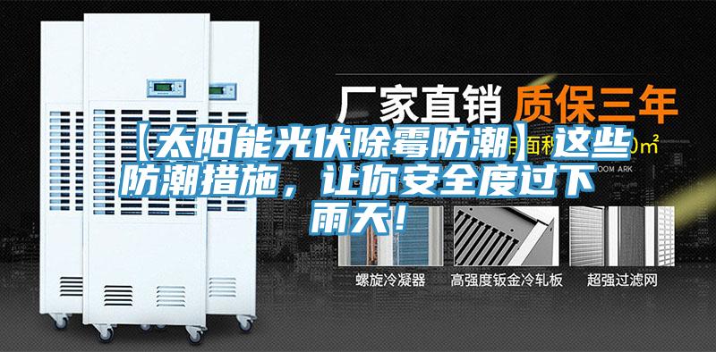 【太阳能光伏除霉防潮】这些防潮措施，让你安全度过下雨天！