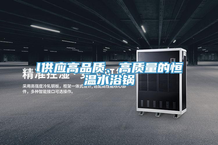 l供应高品质、高质量的恒温水浴锅
