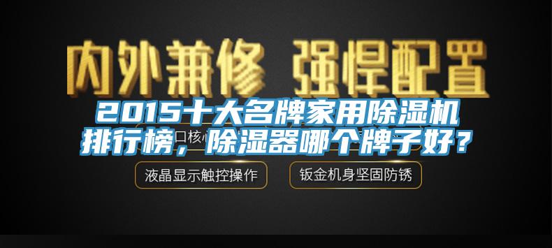 2015十大名牌家用MR.好色破解版排行榜，除湿器哪个牌子好？