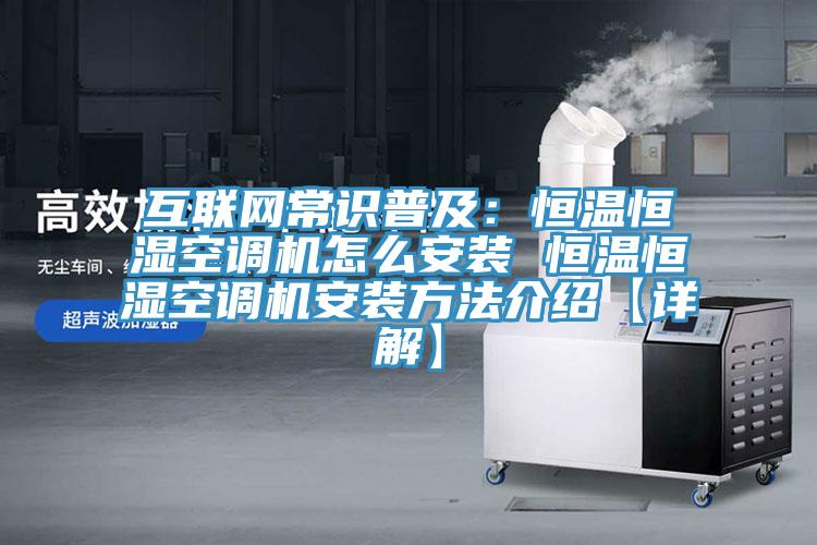 互联网常识普及：恒温恒湿空调机怎么安装 恒温恒湿空调机安装方法介绍【详解】