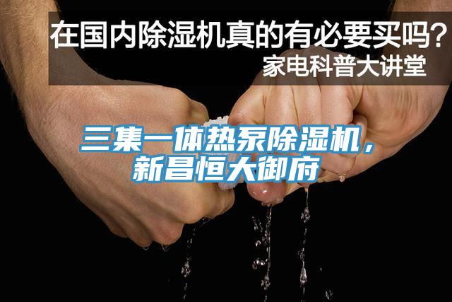 三集一体热泵MR.好色破解版，新昌恒大御府