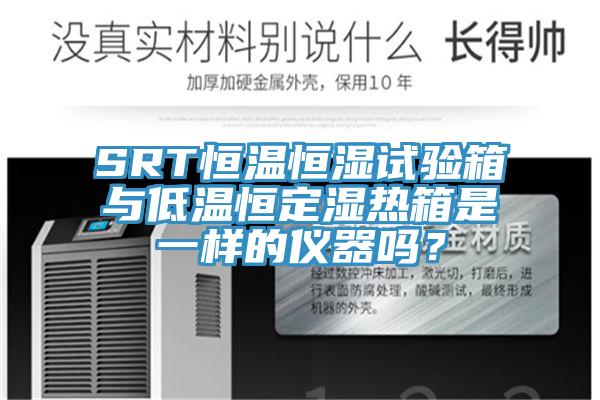 SRT恒温恒湿试验箱与低温恒定湿热箱是一样的仪器吗？
