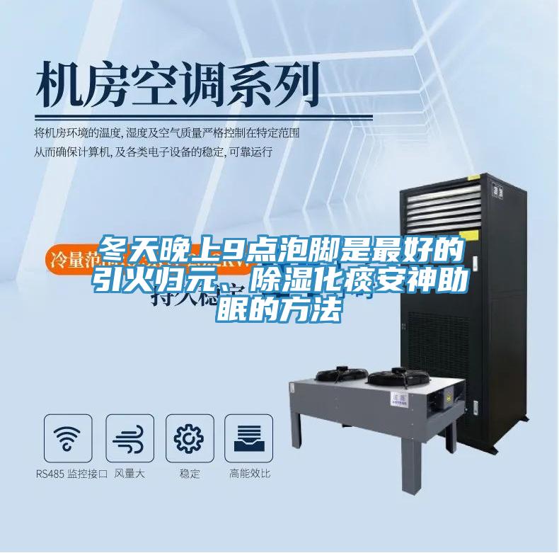 冬天晚上9点泡脚是最好的引火归元、除湿化痰安神助眠的方法