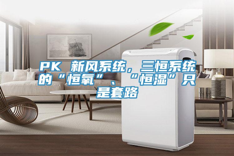 PK 新风系统，三恒系统的“恒氧”、“恒湿”只是套路