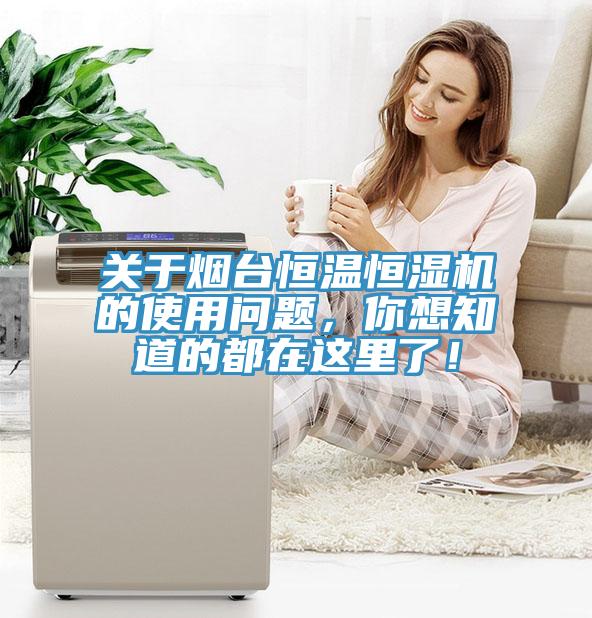 关于烟台恒温恒湿机的使用问题，你想知道的都在这里了！
