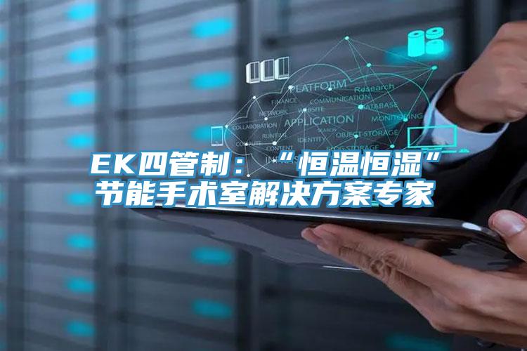 EK四管制：“恒温恒湿”节能手术室解决方案专家