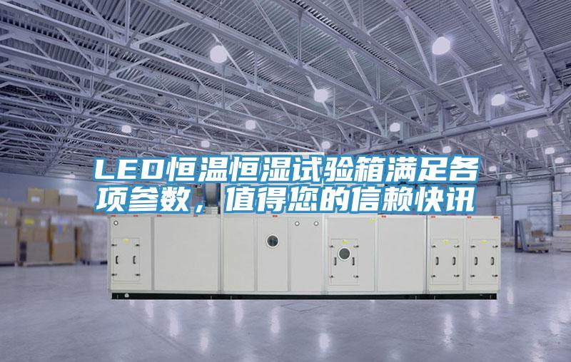 LED恒温恒湿试验箱满足各项参数，值得您的信赖快讯