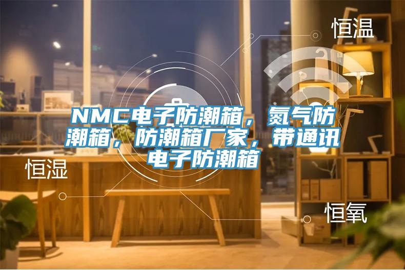 NMC电子防潮箱，氮气防潮箱，防潮箱厂家，带通讯电子防潮箱