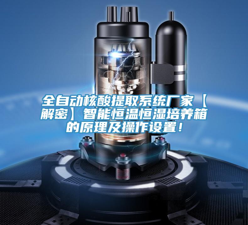 全自动核酸提取系统厂家【解密】智能恒温恒湿培养箱的原理及操作设置！