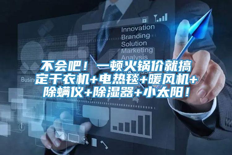不会吧！一顿火锅价就搞定干衣机+电热毯+暖风机+除螨仪+除湿器+小太阳！