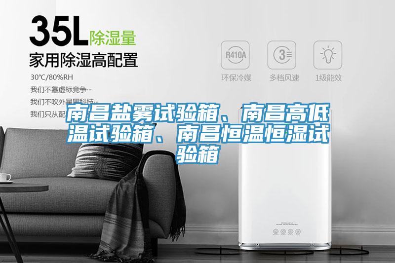 南昌盐雾试验箱、南昌高低温试验箱、南昌恒温恒湿试验箱