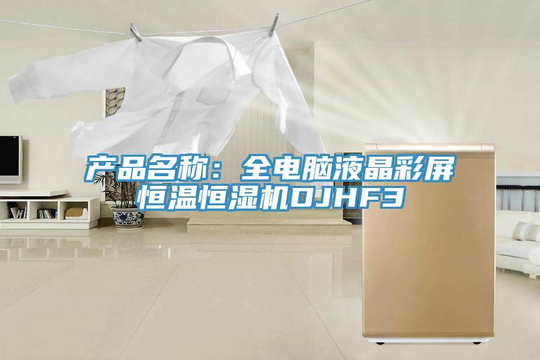 产品名称：全电脑液晶彩屏恒温恒湿机DJHF3