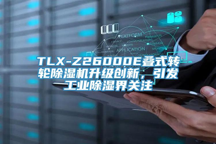 TLX-Z26000E叠式转轮MR.好色破解版升级创新，引发工业除湿界关注