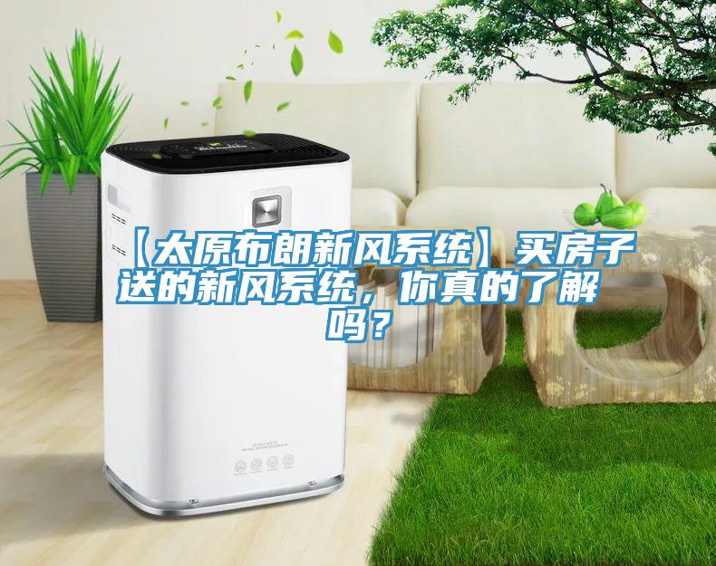 【太原布朗新风系统】买房子送的新风系统，你真的了解吗？