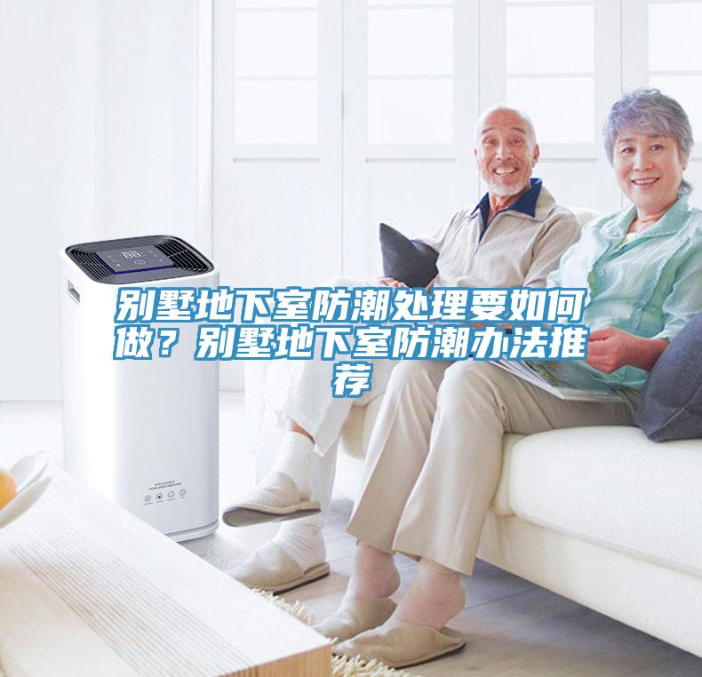 别墅地下室防潮处理要如何做？别墅地下室防潮办法推荐