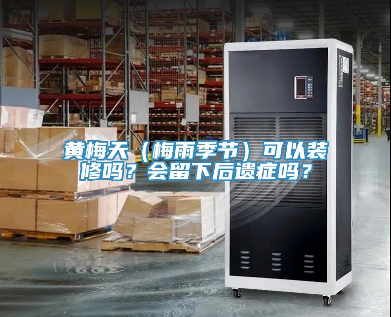 黄梅天（梅雨季节）可以装修吗？会留下后遗症吗？