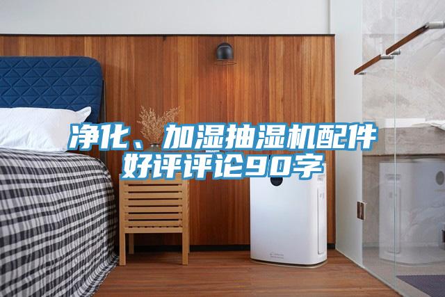 净化、加湿抽湿机配件好评评论90字