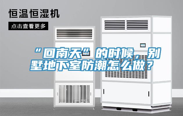 “回南天”的时候，别墅地下室防潮怎么做？