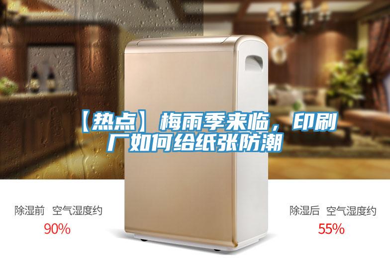 【热点】梅雨季来临，印刷厂如何给纸张防潮