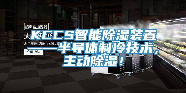 KCCS智能除湿装置——半导体制冷技术，主动除湿！