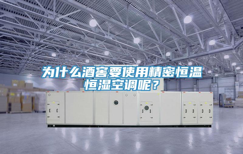 为什么酒窖要使用精密恒温恒湿空调呢？