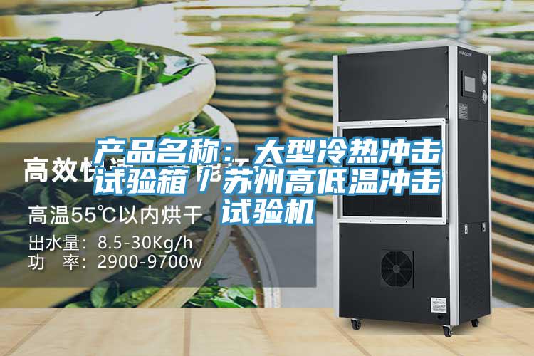 产品名称：大型冷热冲击试验箱／苏州高低温冲击试验机