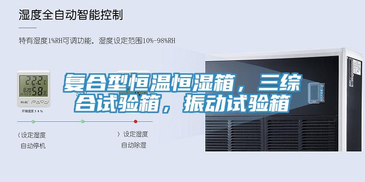 复合型恒温恒湿箱，三综合试验箱，振动试验箱