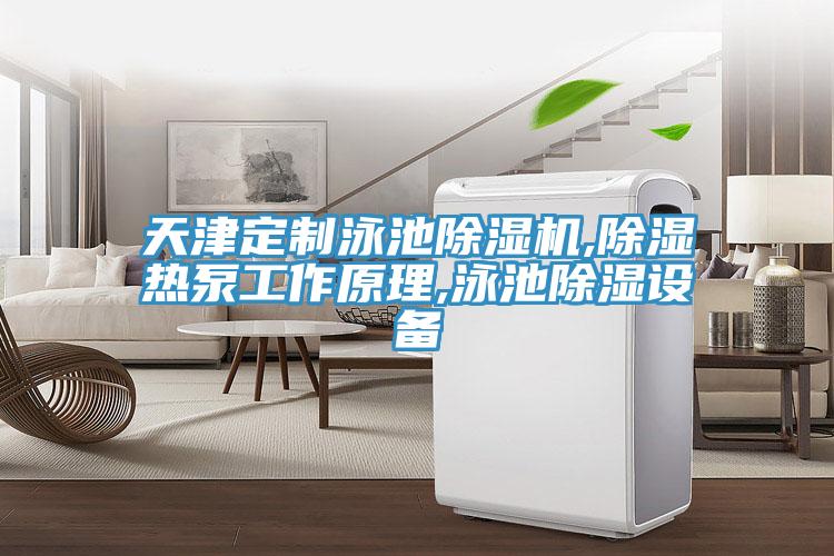 天津定制泳池MR.好色破解版,除湿热泵工作原理,泳池除湿设备