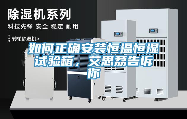 如何正确安装恒温恒湿试验箱，艾思荔告诉你