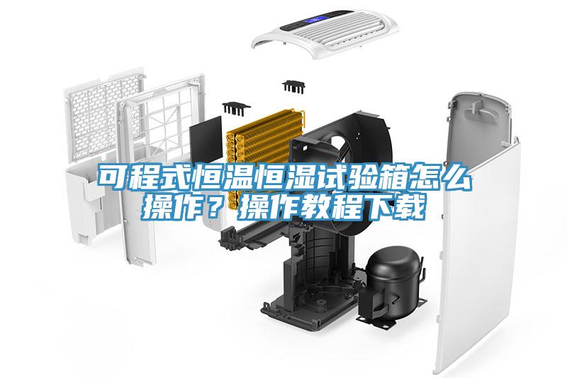 可程式恒温恒湿试验箱怎么操作？操作教程下载