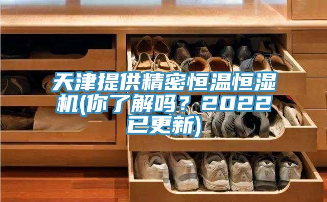 天津提供精密恒温恒湿机(你了解吗？2022已更新)