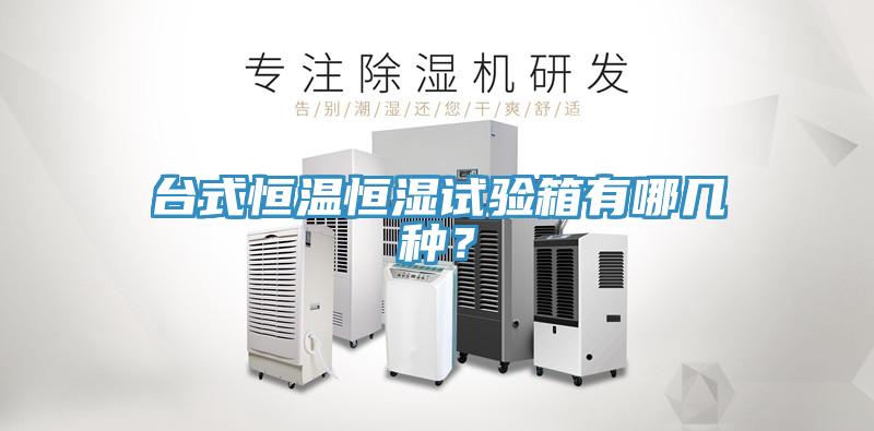台式恒温恒湿试验箱有哪几种？