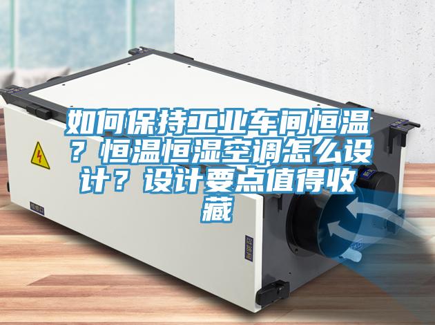 如何保持工业车间恒温？恒温恒湿空调怎么设计？设计要点值得收藏