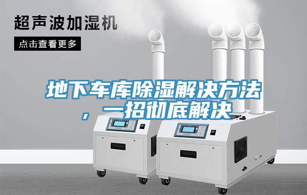 地下车库除湿解决方法，一招彻底解决