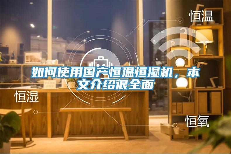 如何使用国产恒温恒湿机，本文介绍很全面