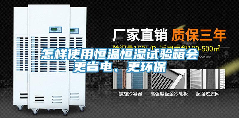 怎样使用恒温恒湿试验箱会更省电、更环保