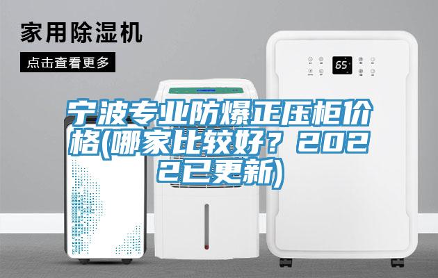 宁波专业防爆正压柜价格(哪家比较好？2022已更新)