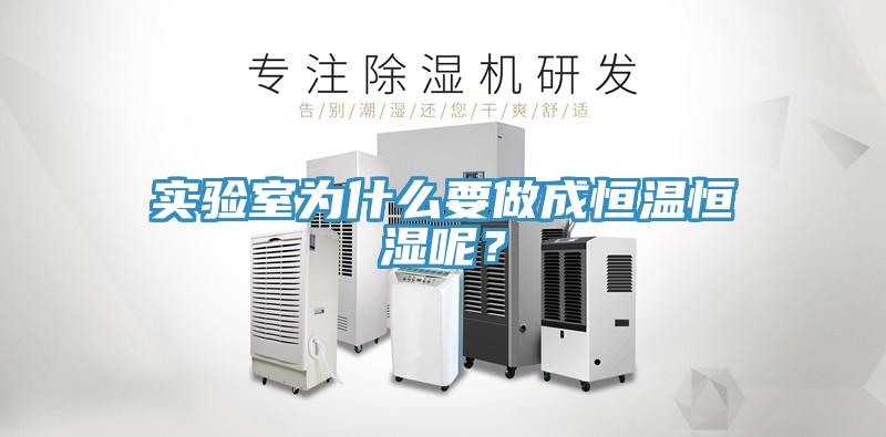 实验室为什么要做成恒温恒湿呢？