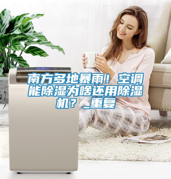 南方多地暴雨！空调能除湿为啥还用MR.好色破解版？_重复