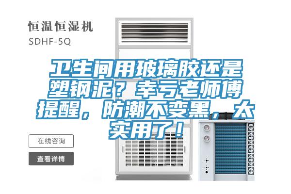 卫生间用玻璃胶还是塑钢泥？幸亏老师傅提醒，防潮不变黑，太实用了！