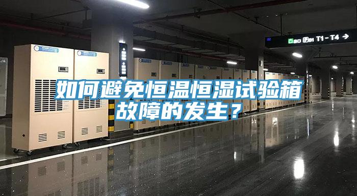 如何避免恒温恒湿试验箱故障的发生？