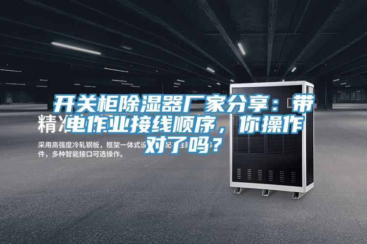 开关柜除湿器厂家分享：带电作业接线顺序，你操作对了吗？
