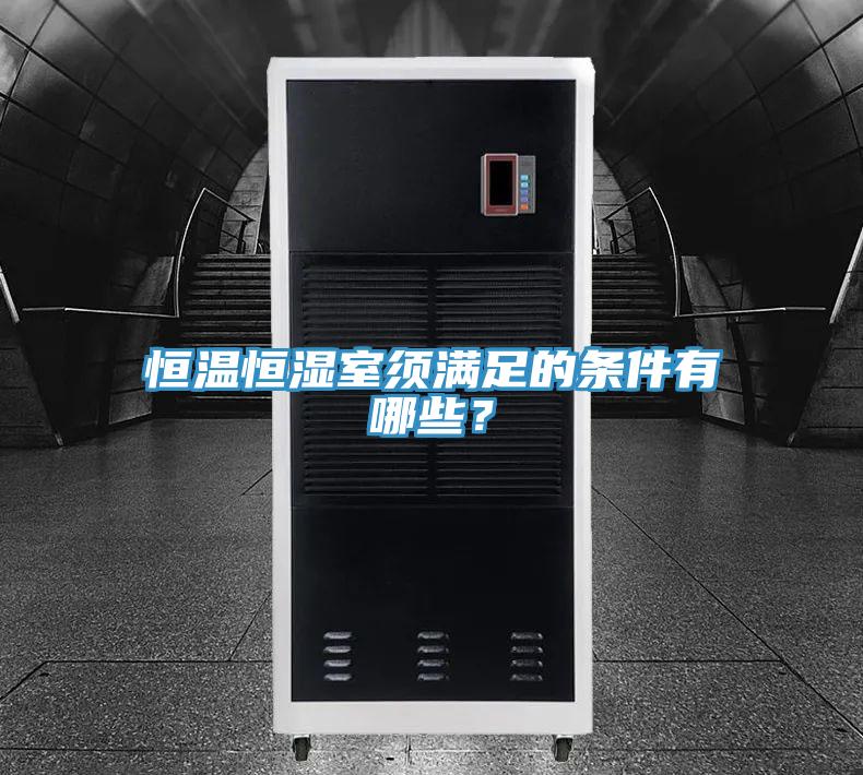 恒温恒湿室须满足的条件有哪些？